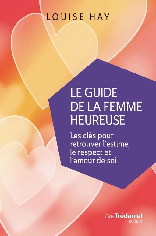 Le Guide de la femme heureuse - Les clés pour retrouver l'estime, le respect et l'amour de soi - Louise Hay - Tredaniel