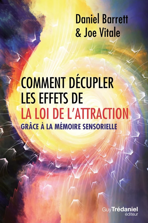 Comment décupler les effets de la loi de l'attraction - Grâce à la mémoire sensorielle - Daniel Barrett, Joe Vitale - Tredaniel