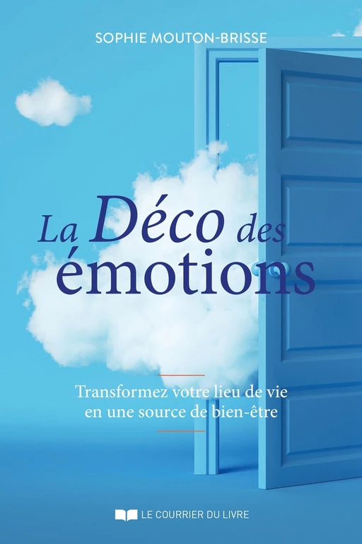 La déco des émotions - Transformez votre lieu de vie en une source de bien-être - Sophie Mouton-Brisse - Courrier du livre