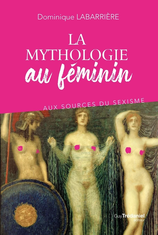 La mythologie au féminin - Aux sources du sexisme - Dominique Labarrière - Tredaniel