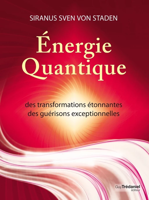 Energie quantique - Des transformations étonnantes, des guérisons exceptionnelles - Siranus Sven Von Staden - Tredaniel