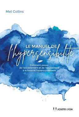 Le manuel de l'hypersensibilité - Comment passer de l?accablement et de l?épuisement à la force et l