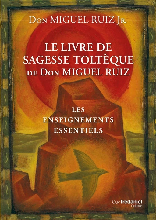 Le livre de sagesse toltèque - Les enseignements essentiels - Miguel Ruiz Jr. - Tredaniel