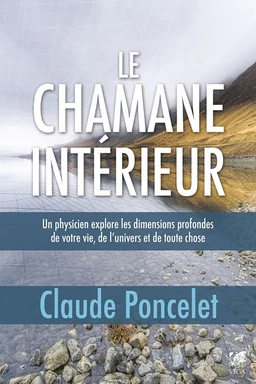 Le chamane intérieur - Un physicien explore les dimensions profondes de votre vie, de l'univers et d