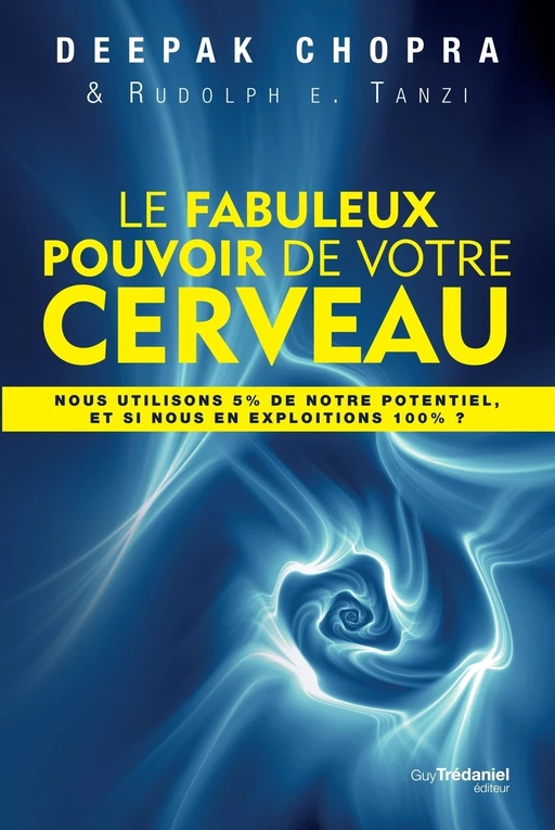 Le fabuleux pouvoir de votre cerveau - Deepak Chopra, Rudolph E. Tanzi - Tredaniel