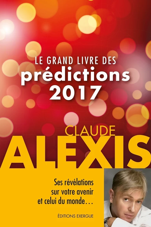 Le grand livre des prédictions 2017 - Claude Alexis - Courrier du livre