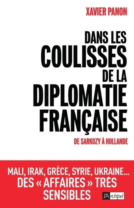 Dans les coulisses de la diplomatie française - De Sarkozy à Hollande - Xavier Panon - L'Archipel