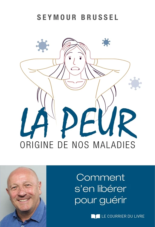 La peur, origine de nos maladies - Comment s'en libérer pour guérir - Seymour Brussel - Courrier du livre