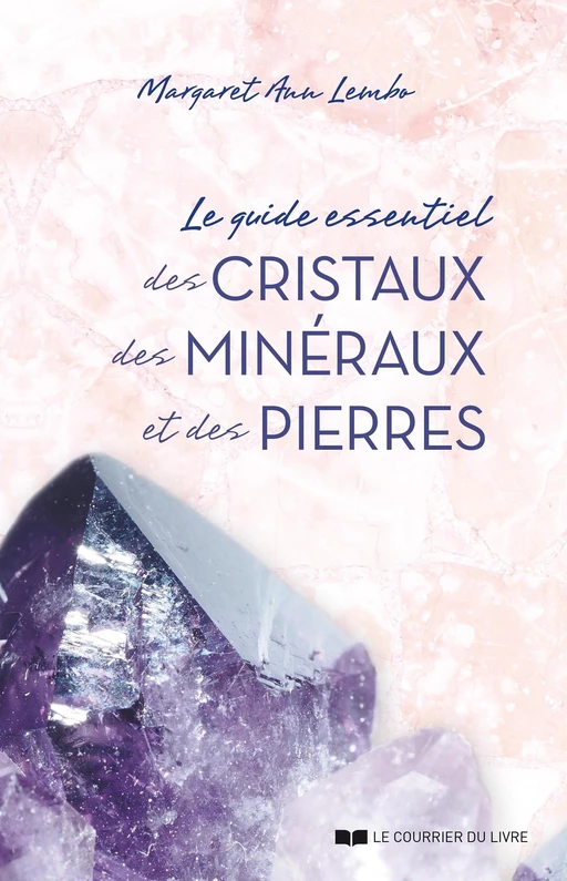 Le guide essentiel des cristaux, des minéraux et des pierres - Margaret Ann lembo - Courrier du livre