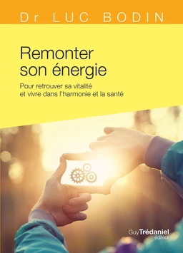 Remonter son énergie - Pour retrouver sa vitalité et vivre dans l'harmonie et la santé