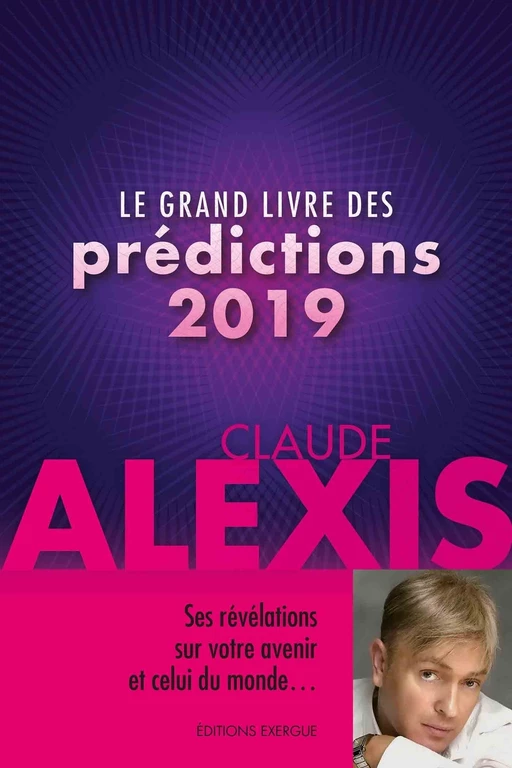 Le grand livre des prédictions 2019 - Claude Alexis - Courrier du livre