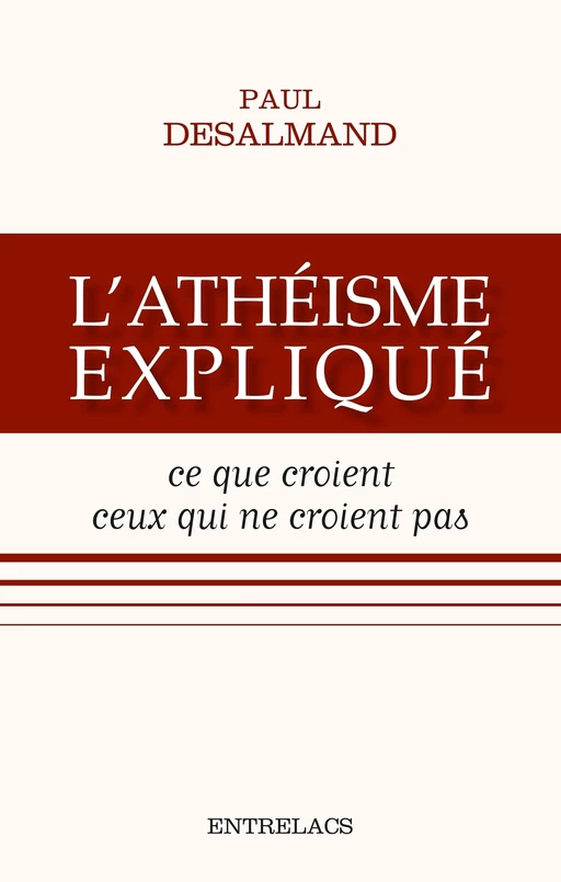 L'athéisme expliqué - Ce que croient ceux qui ne croient pas - Paul Desalmand - Dervy