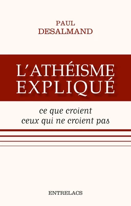 L'athéisme expliqué - Ce que croient ceux qui ne croient pas