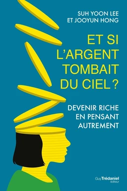 Et si l'argent tombait du ciel ? - Devenir riche en pensant autrement