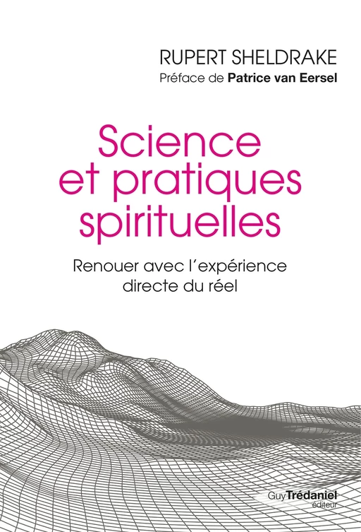 Science et pratiques spirituelles - Renouer avec l'expérience directe du réel - Rupert Sheldrake - Tredaniel