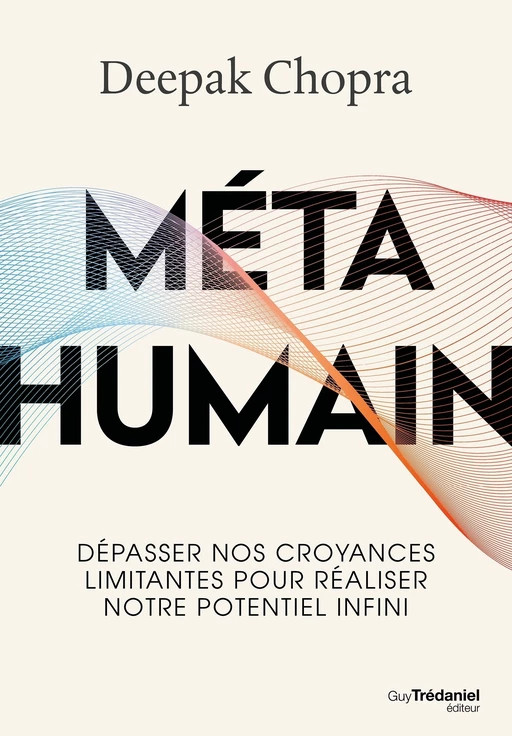 Méta humain - Dépasser nos croyances limitantes pour réaliser notre potentiel infini - Deepak Chopra - Tredaniel