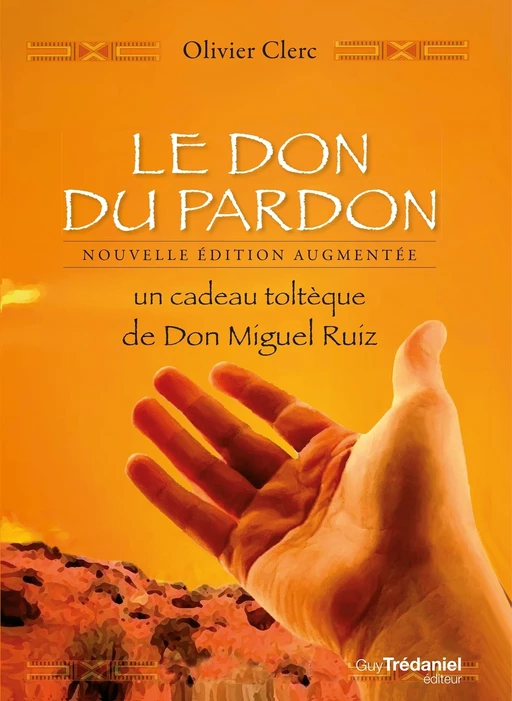 Le Don du pardon - Un cadeau toltèque de Don Miguel Ruiz - Olivier Clerc - Tredaniel