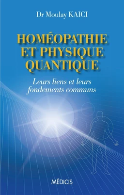 Homéopathie et physique quantique - Leurs liens et leurs fondements communs