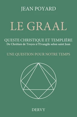 Le Graal. Queste christique et templière - De Chrétien de Troyes à l'Évangile selon saint Jean