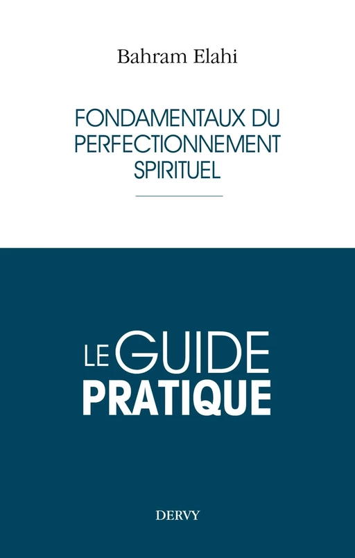 Le guide pratique - Fondamentaux du perfectionnement spirituel - Bahrâm Elâhi - Dervy