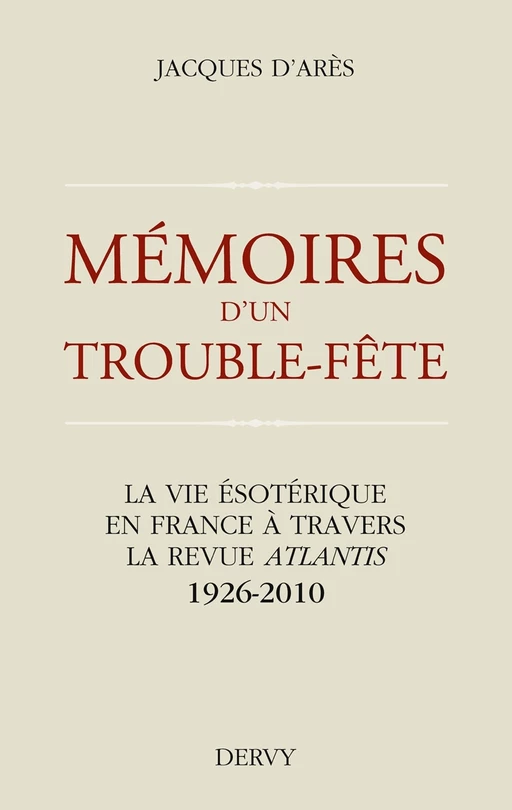 Mémoires d'un trouble fête - La vie ésotérique en France à travers la revue Atlantis 1926-2010 - Jacques d'Arès - Dervy