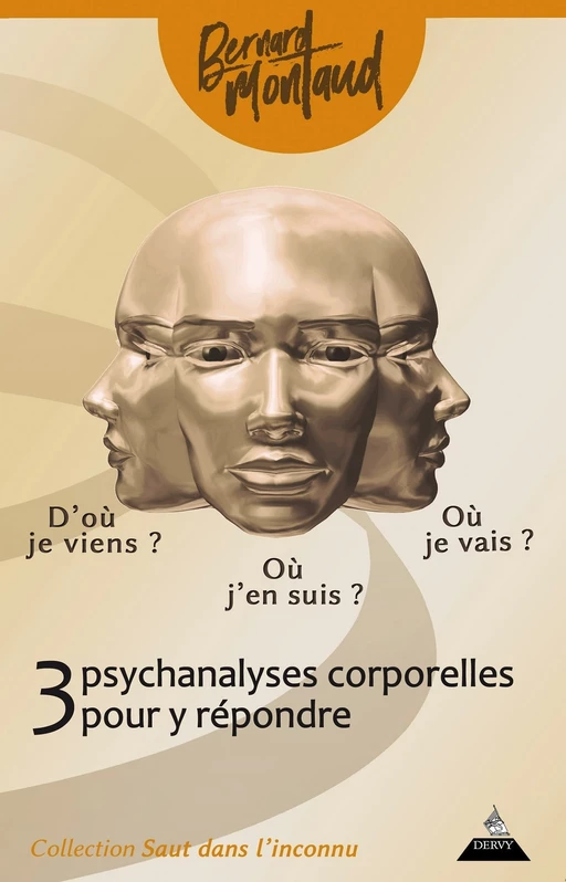 D'où je viens ? Où j'en suis ? Où je vais ? - Trois psychanalyses corporelles pour y répondre - Bernard Montaud - Dervy