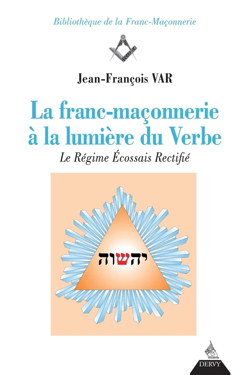 La franc-maçonnerie à la lumière du Verbe - Le Régime Écossais rectifié - Jean-François Var - Dervy