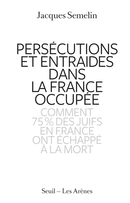 Persécutions et entraides dans la France occupée - Jacques Sémelin - Groupe Margot