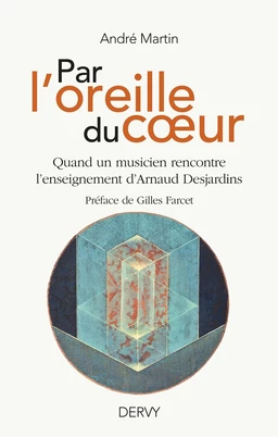 Par l'oreille du coeur - Quand un musicien rencontre l'enseignement d'Arnaud Desjardins