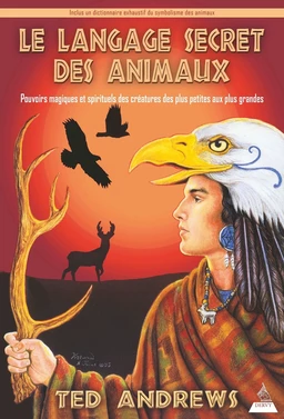 Le langage secret des animaux - Pouvoirs magiques et spirituels des créatures des plus petites aux p