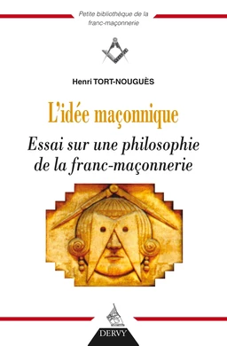 L'idée maçonnique - Essai sur une philosophie de la franc-maçonnerie