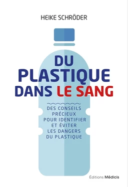 Du plastique dans le sang - Des conseils précieuxpour identifier et éviter les dangers du plastiqu