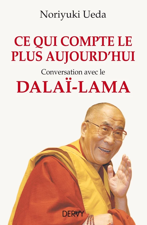 Ce qui compte le plus aujourd'hui - Conversation avec le Dalaï-Lama - Noriyuki Ueda - Dervy