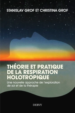 Théorie et pratique de la respiration Holotropique - Une nouvelle approche de l'exploration de soi