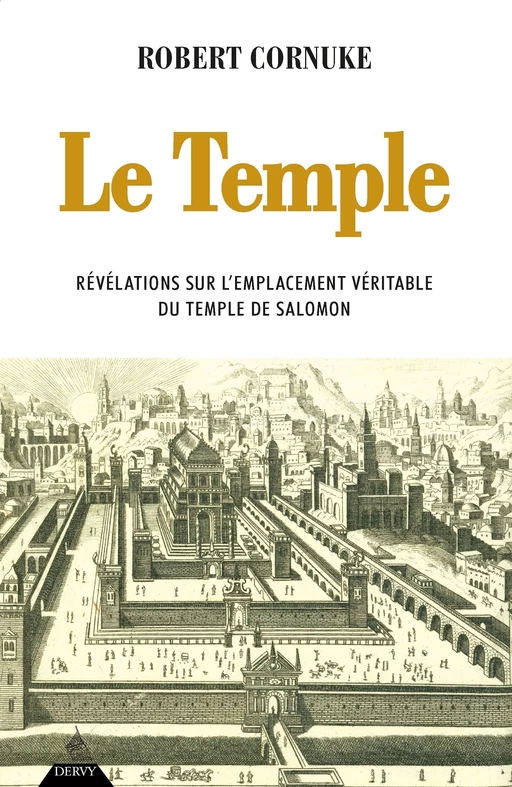 Le Temple - Révélation sur l'emplacement véritable du temple de Salomon - Robert Cornuke - Dervy