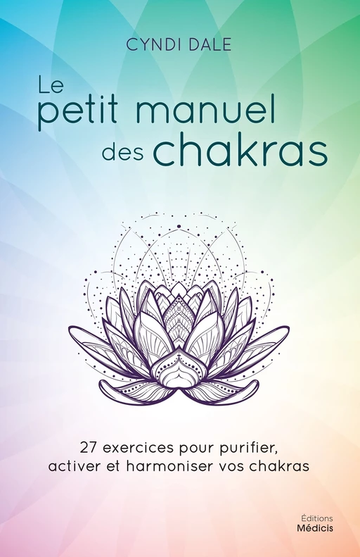 Le petit manuel des chakras - 27 exercices pour purifier, activer et harmoniser vos chakras - Cyndi Dale - Dervy