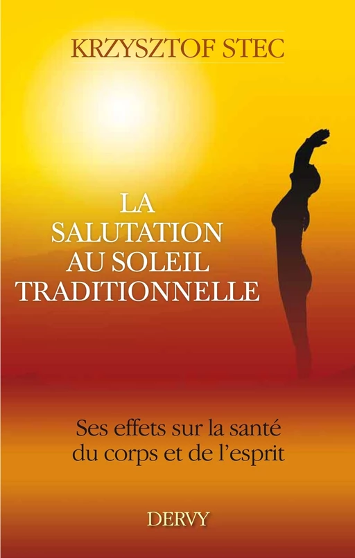 La salutation au soleil traditionnelle - Ses effets sur la santé du corps et de l'esprit - Krzystof Stec - Dervy