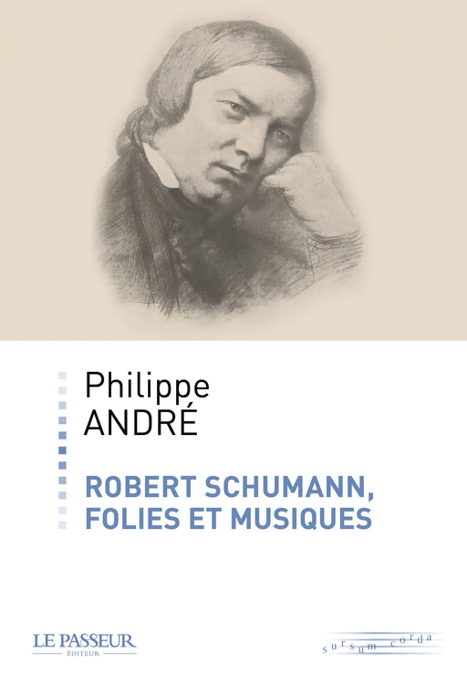 Robert Schumann, folies et musiques - Philippe d' André - Le Passeur