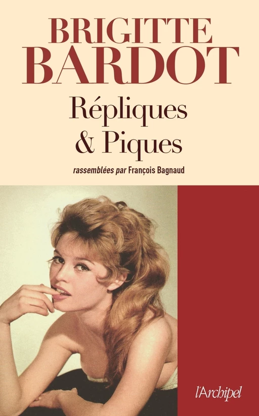 Répliques et piques - Brigitte Bardot, François Bagnaud - L'Archipel