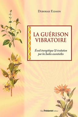 La guérison vibratoire - Éveil énergétique & évolution par les huiles essentielles