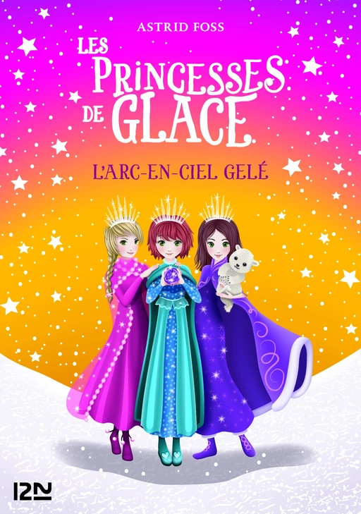 Les princesses de glace - tome 03 : L'arc-en-ciel gelé - Astrid Foss - Univers Poche