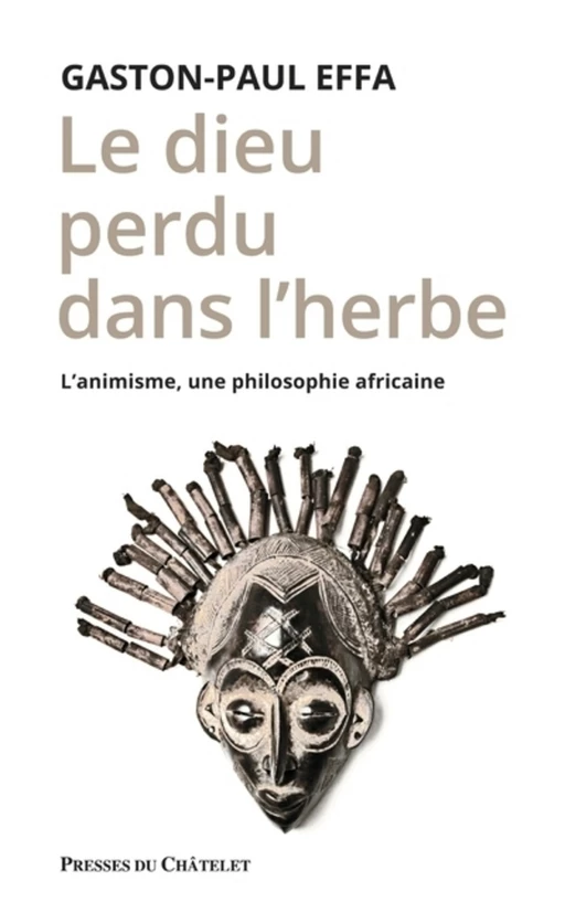 Le dieu perdu dans l'herbe - L'animisme, une philosophie africaine - Gaston-Paul Effa - L'Archipel