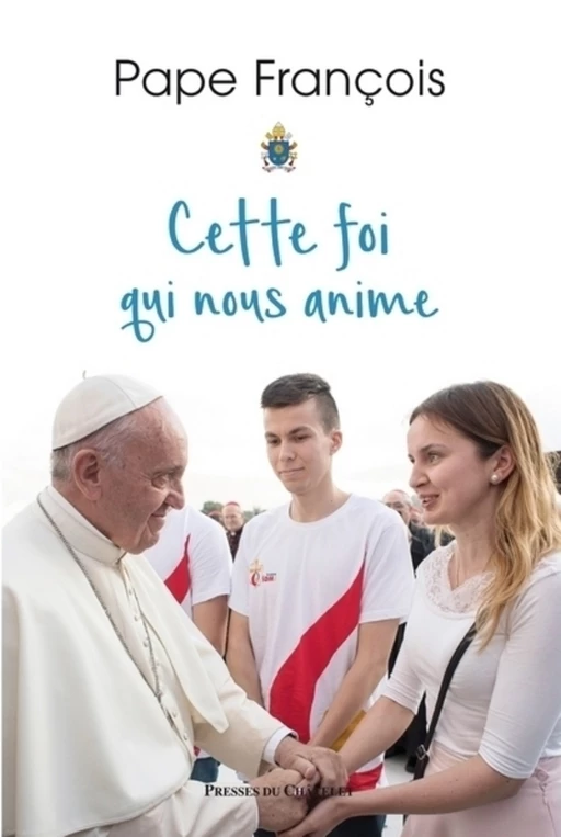 Cette foi qui nous anime -  Pape François - L'Archipel