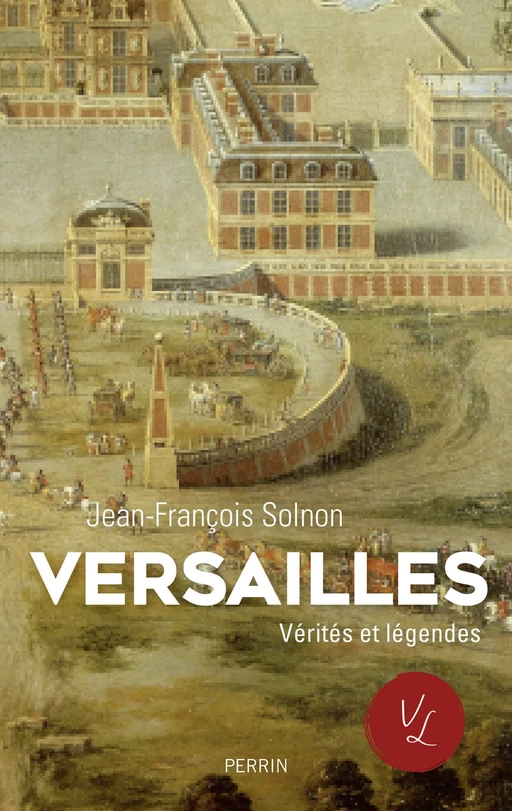 Versailles. Verités et légendes - Jean-François Solnon - Place des éditeurs