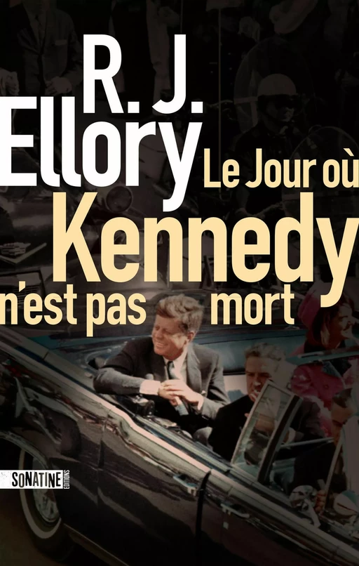 Le Jour où Kennedy n'est pas mort - R.J. Ellory - Sonatine