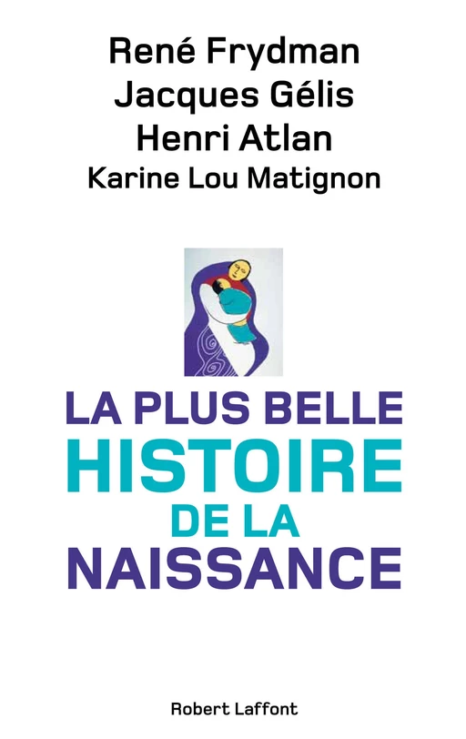 La Plus Belle Histoire de la naissance - René Frydman, Jacques Gelis, Henri Atlan, Karine Lou Matignon - Groupe Robert Laffont