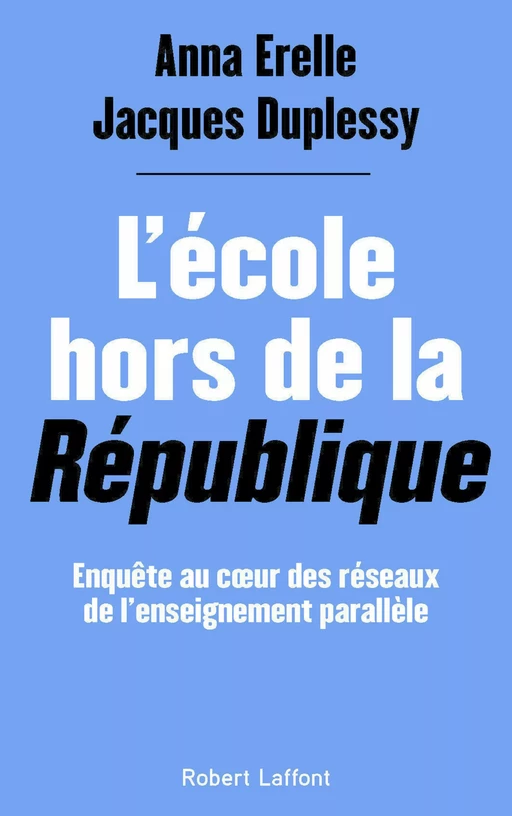 L'École hors de la République - Enquête au coeur des réseaux de l'enseignement parallèle - JACQUES DUPLESSY, Anna Erelle - Groupe Robert Laffont