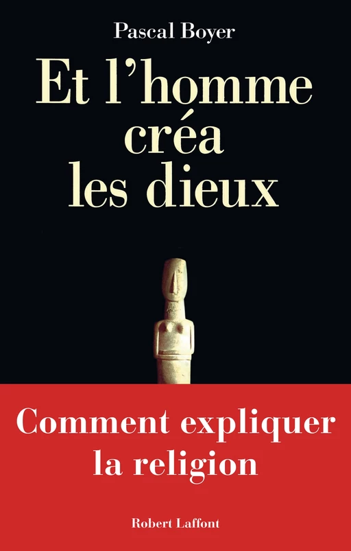 Et l'homme créa les dieux - Comment expliquer la religion - Pascal Boyer - Groupe Robert Laffont