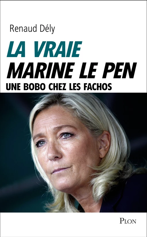 La vraie Marine Le Pen - Renaud Dély - Place des éditeurs