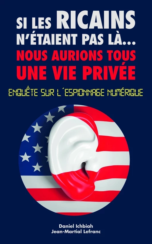 Si les Ricains n'étaient pas là, nous aurions une vie privée - Enquète sur l'espionnage numérique - Daniel Ichbiah, Jean-Martial Lefranc - edi8